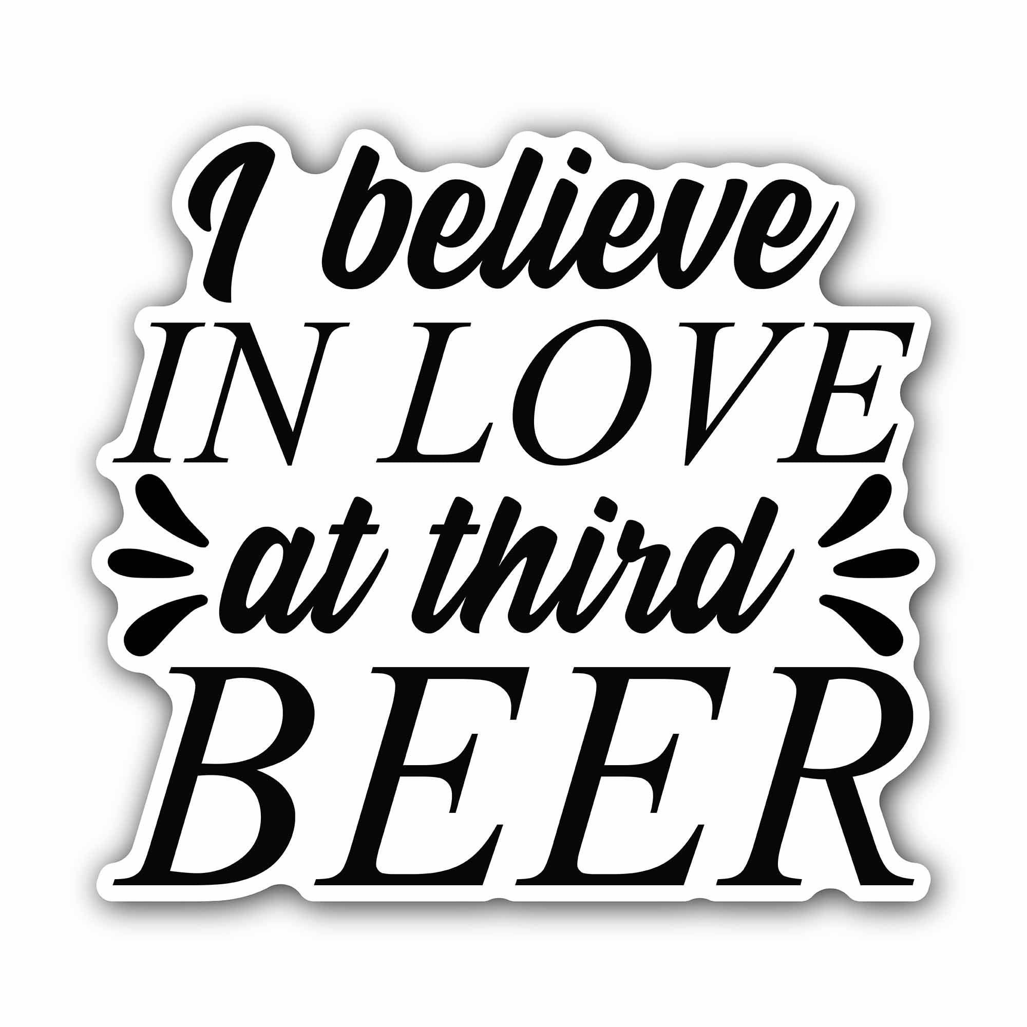 I Believe in Love at Third Beer Sticker, Waterproof Vinyl Decal Sticker Indoor Or Outdoor 2 (Pieces) 3" and 5"