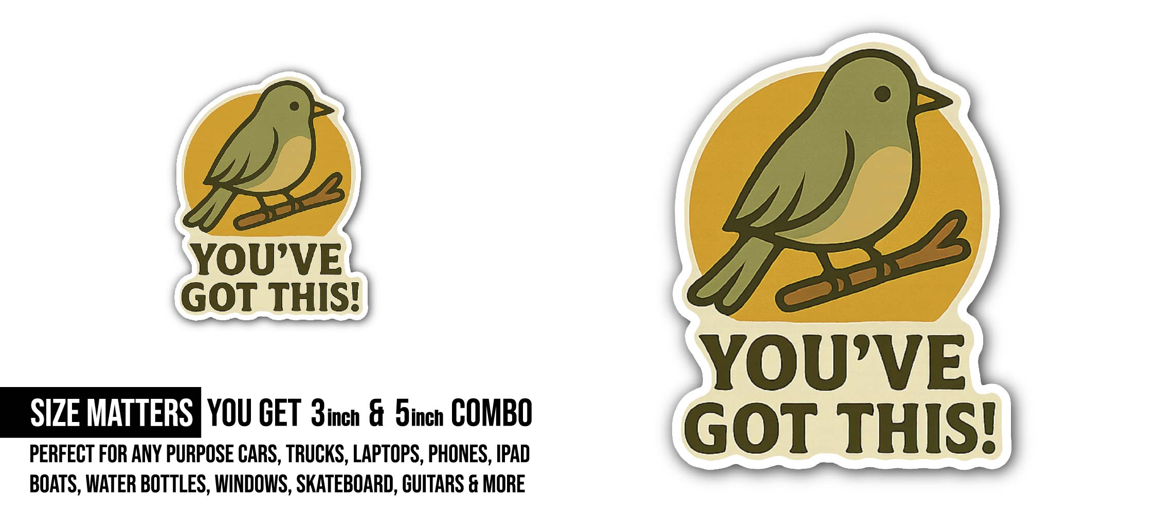 You've got this Bird Sticker, Waterproof Vinyl Decal Sticker Indoor Or Outdoor 2 (Pieces) 3" and 5"