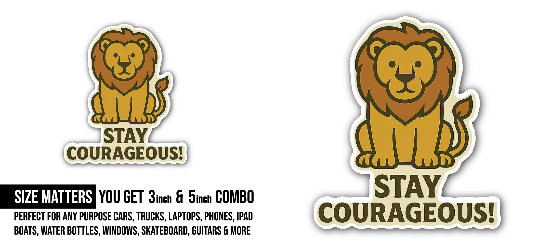 Stay Courageous ! Lion Sticker, Waterproof Vinyl Decal Sticker Indoor Or Outdoor 2 (Pieces) 3" and 5"