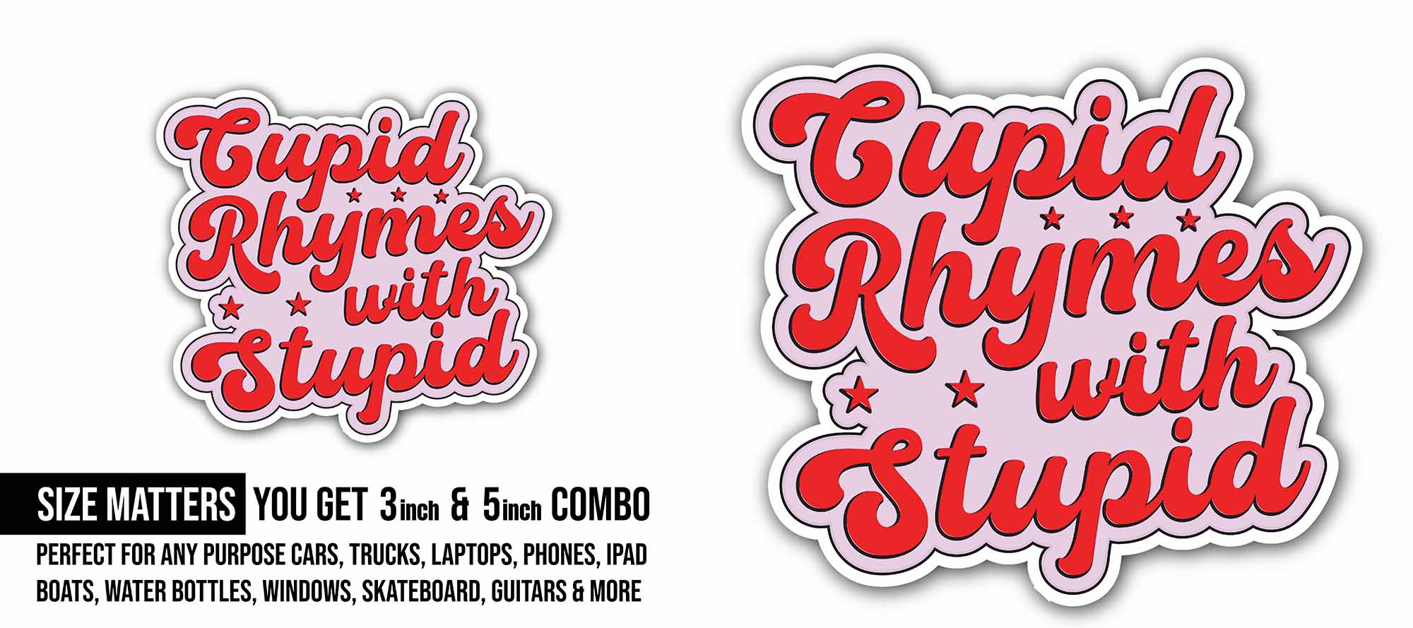 Cupid Rhymes with Stupid Sticker, Waterproof Vinyl Decal Sticker Indoor Or Outdoor 2 (Pieces) 3" and 5"