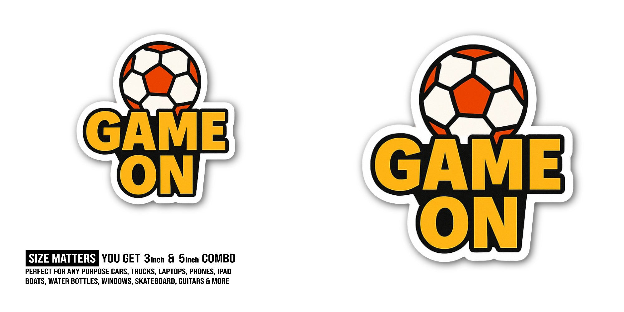 Game ON Sticker, Waterproof Vinyl Decal Sticker Indoor Or Outdoor 2 (Pieces) 3" and 5"