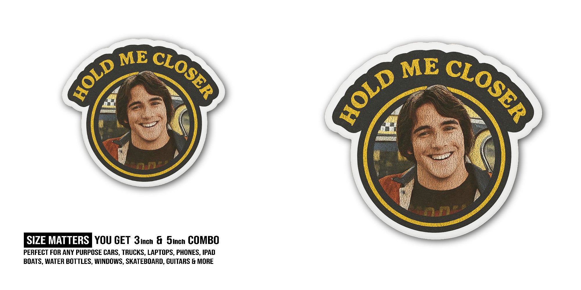 Hold Me Closer Sticker, Waterproof Vinyl Decal Sticker Indoor Or Outdoor 2 (Pieces) 3" and 5"