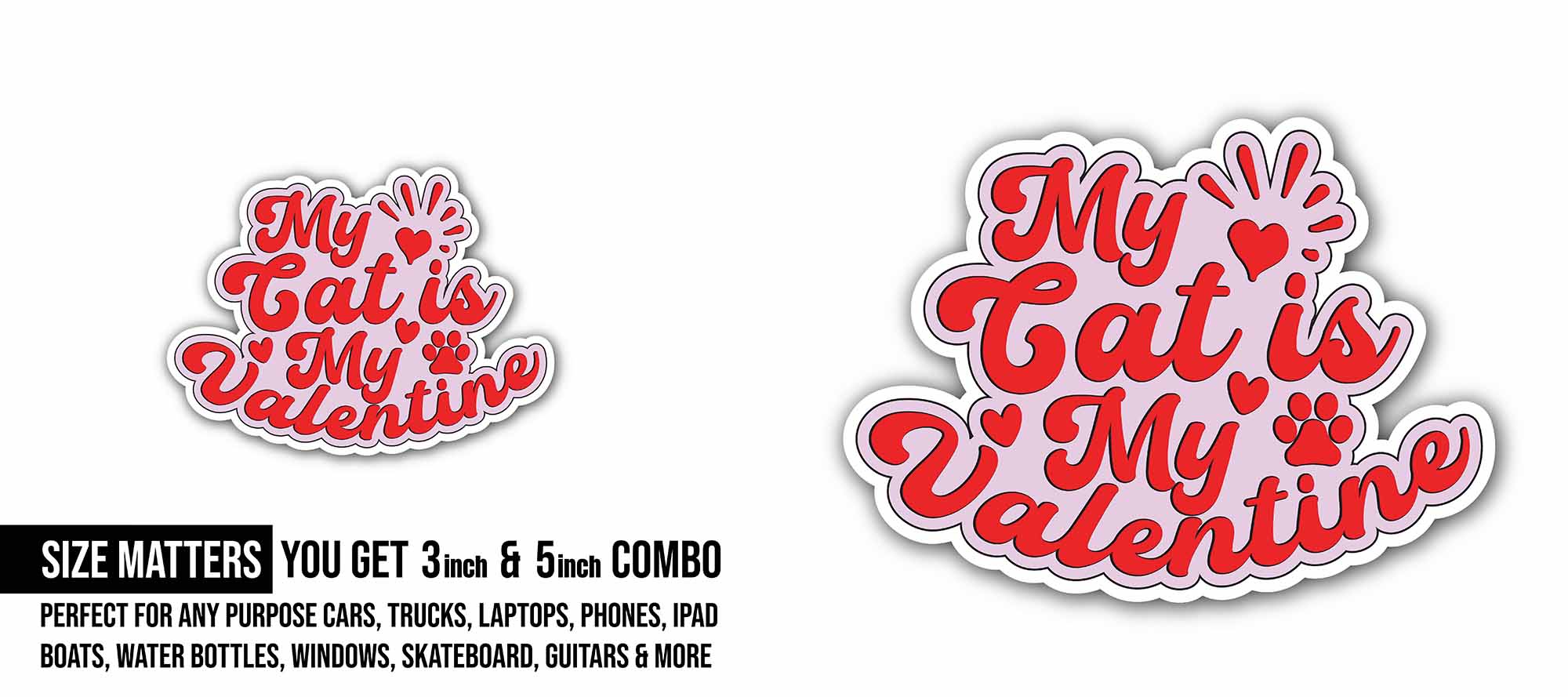My Cat is My Valentine Sticker, Waterproof Vinyl Decal Sticker Indoor Or Outdoor 2 (Pieces) 3" and 5"