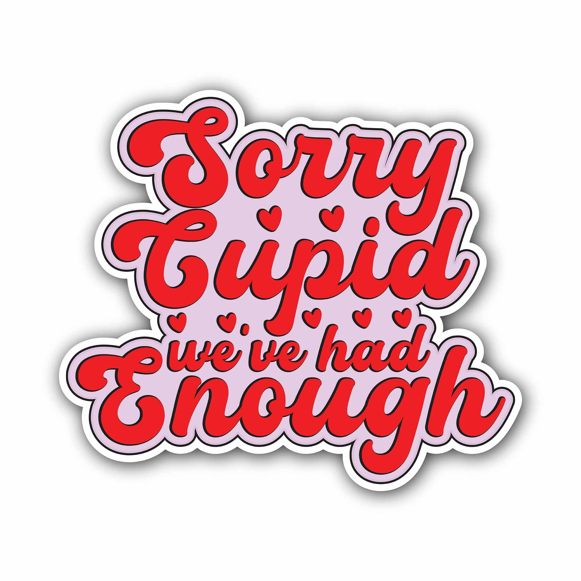 Sorry Cupid We've Had Enough Sticker, Waterproof Vinyl Decal Sticker Indoor Or Outdoor 2 (Pieces) 3" and 5"