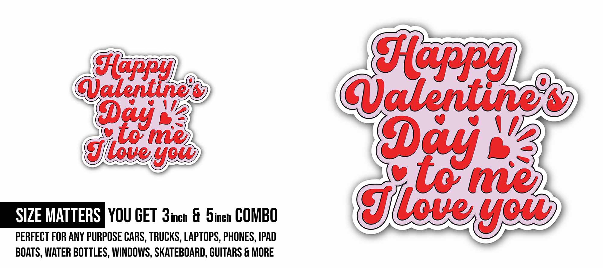Happy Valentine's Day to Me I Love You Sticker, Waterproof Vinyl Decal Sticker Indoor Or Outdoor 2 (Pieces) 3" and 5"