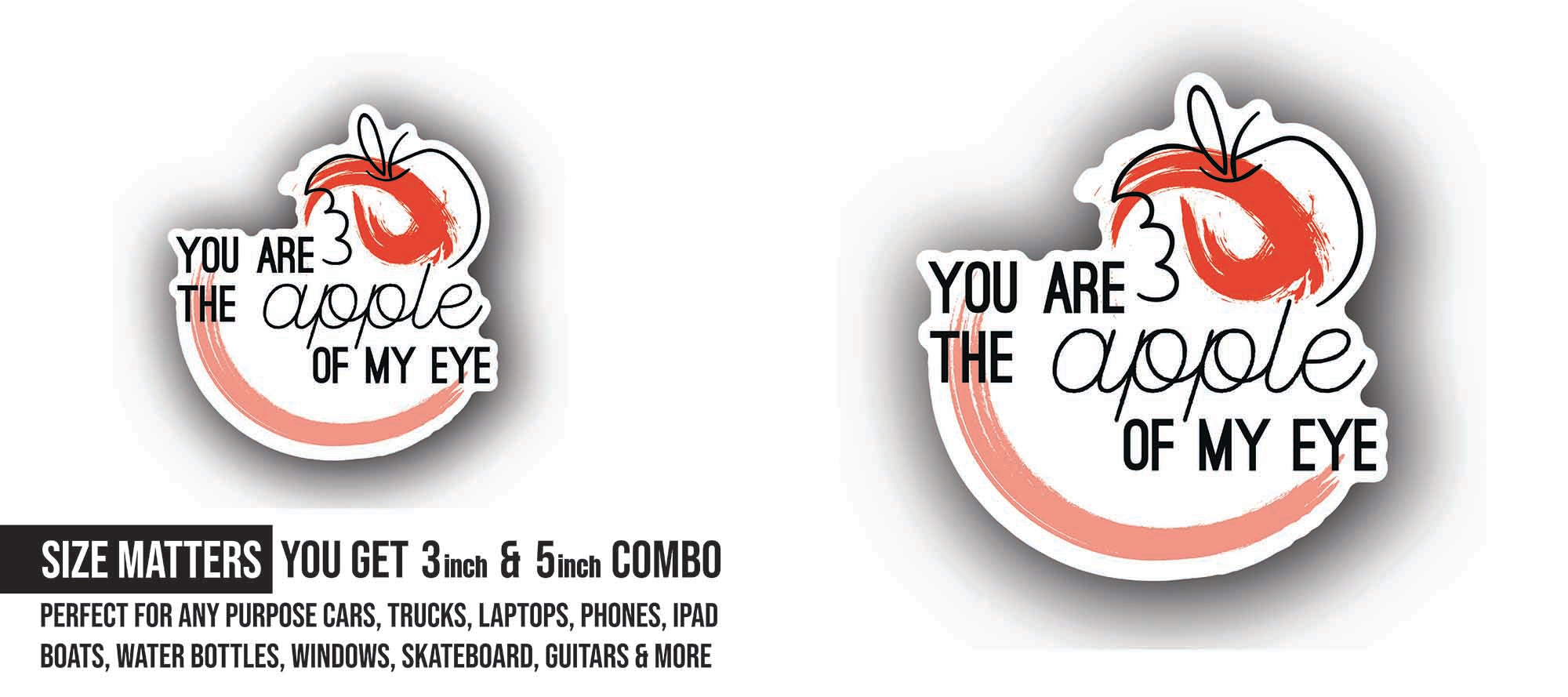 You are The Apple of My Eye Sticker, Waterproof Vinyl Decal Sticker Indoor Or Outdoor 2 (Pieces) 3" and 5"