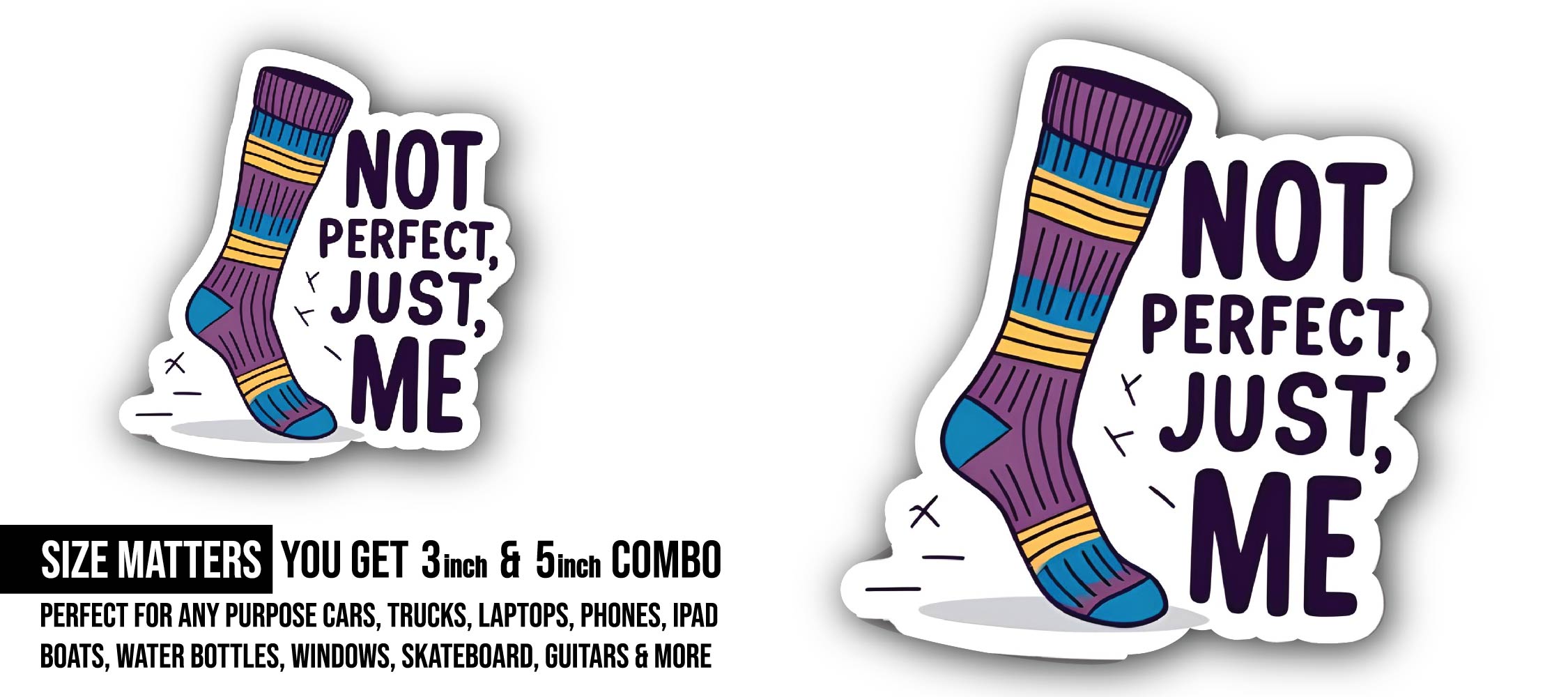 Not perfect just me Sticker, Waterproof Vinyl Decal Sticker Indoor Or Outdoor 2 (Pieces) 3" and 5"