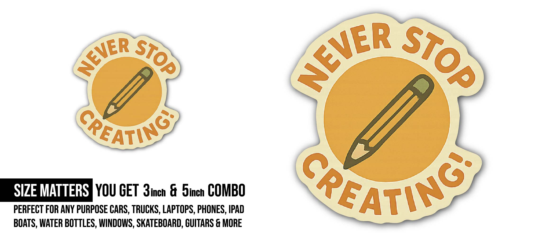 Never Stop Creating! Sticker, Waterproof Vinyl Decal Sticker Indoor Or Outdoor 2 (Pieces) 3" and 5"