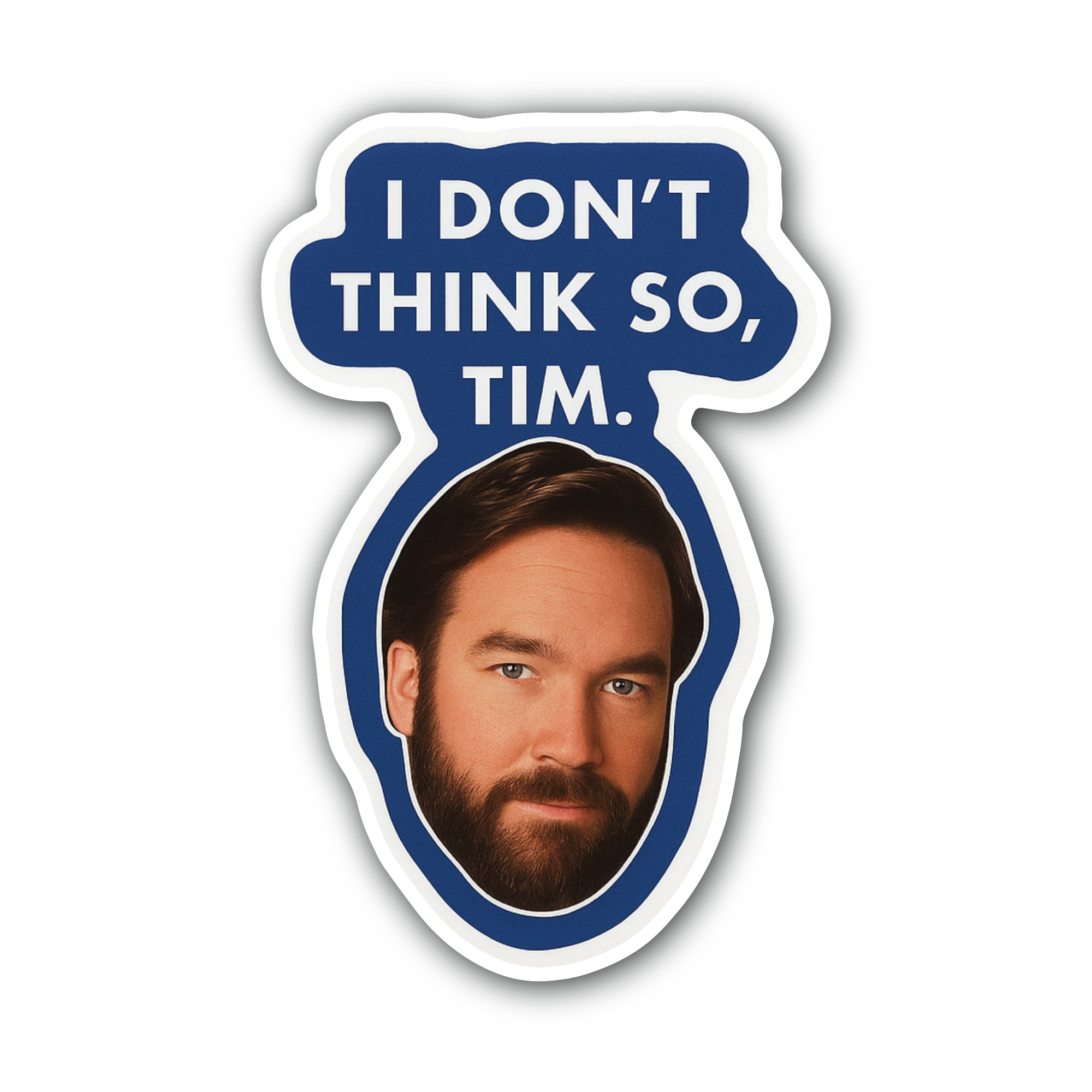 I Don't Think So, Tim Sticker, Waterproof Vinyl Decal Sticker Indoor Or Outdoor 2 (Pieces) 3" and 5"