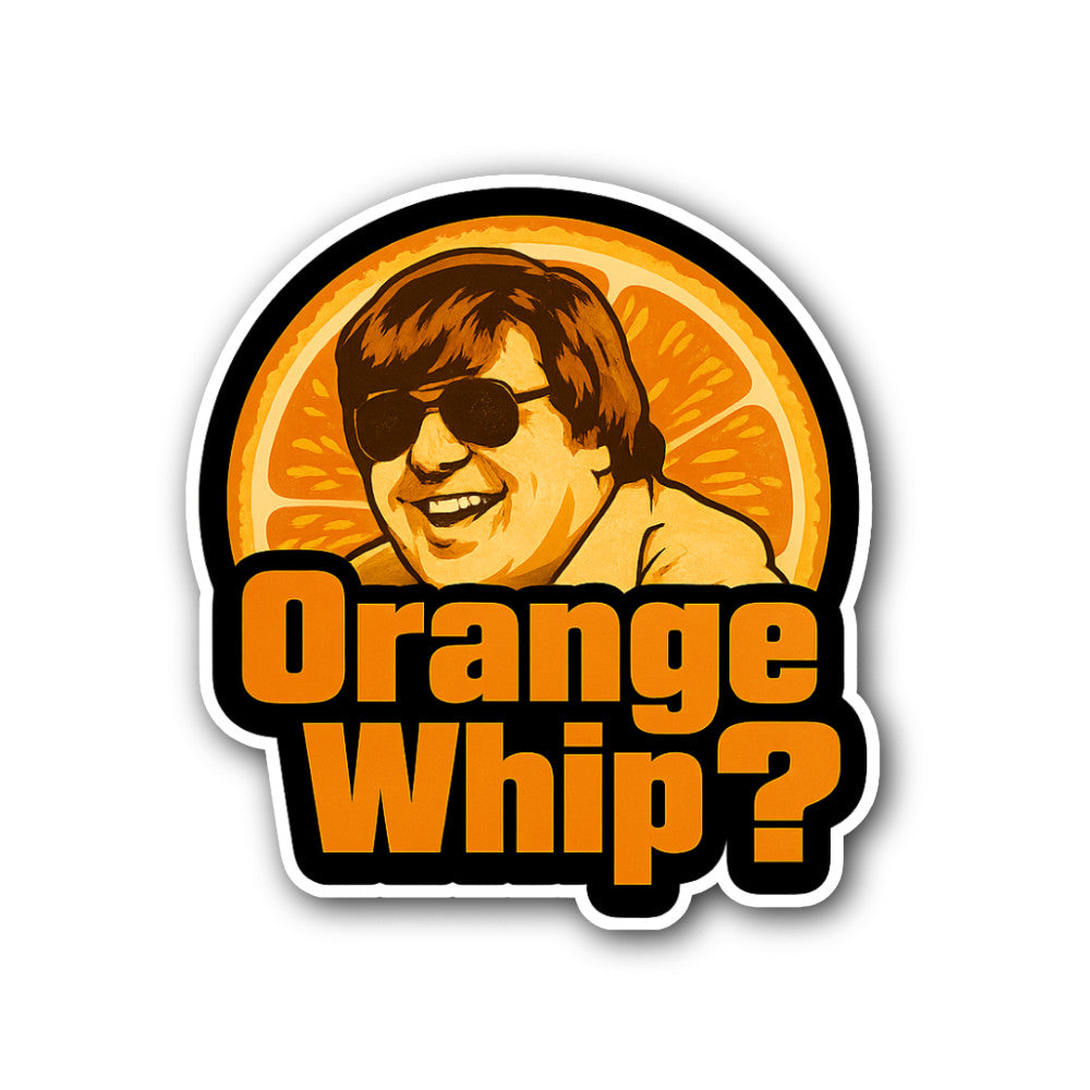 Orange Whip? Sticker, Waterproof Vinyl Decal Sticker Indoor Or Outdoor 2 (Pieces) 3" and 5"