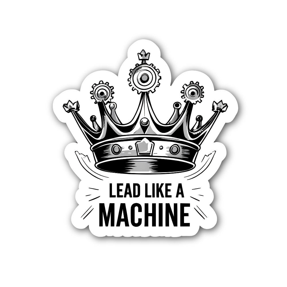 Lead Like A Machine Sticker, Waterproof Vinyl Decal Sticker Indoor Or Outdoor 2 (Pieces) 3" and 5"