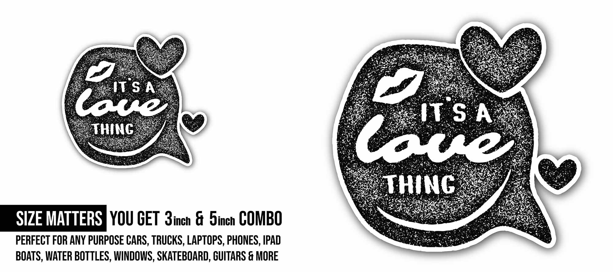 It's A Love Thing with Black and White Sticker, Waterproof Vinyl Decal Sticker Indoor Or Outdoor 2 (Pieces) 3" and 5"