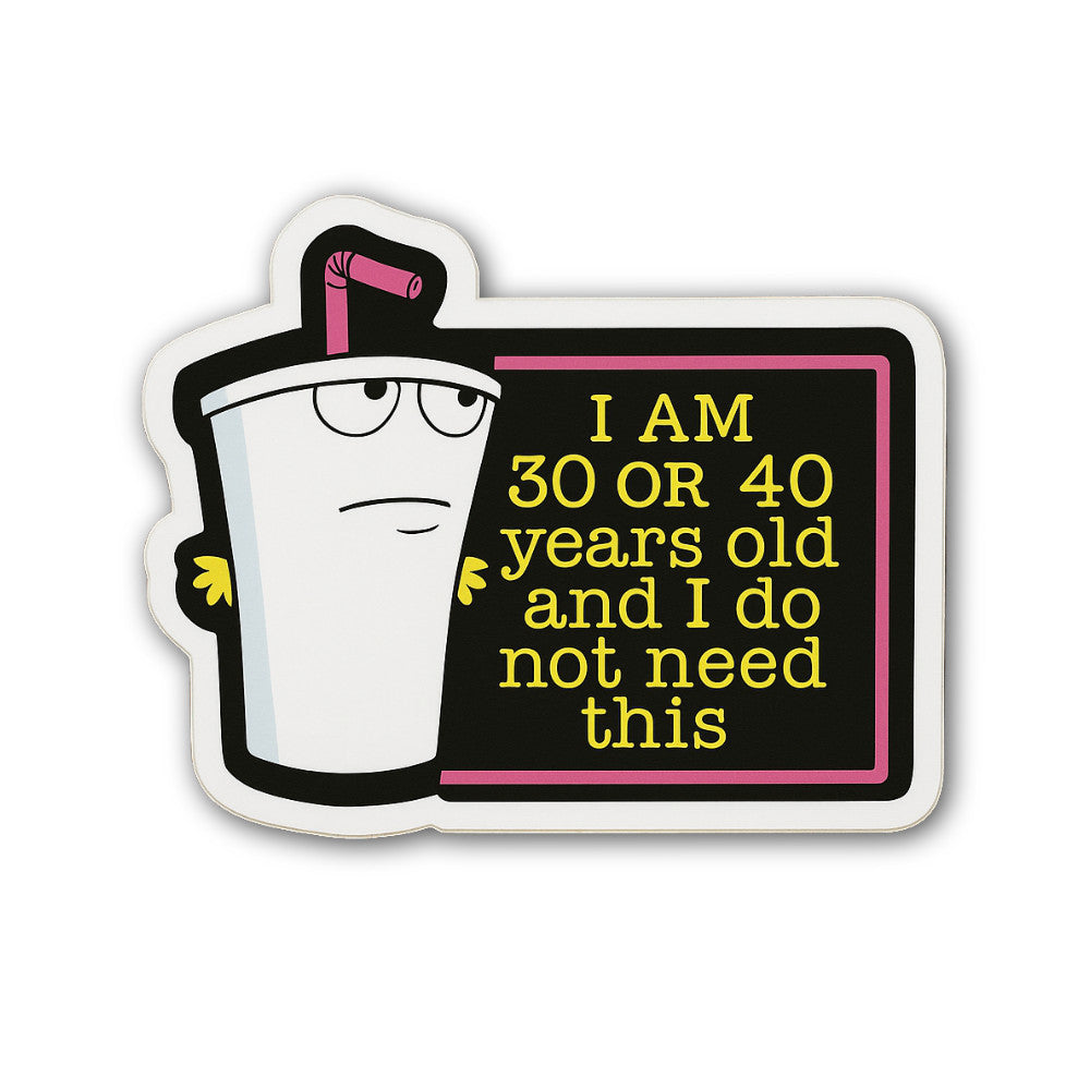 I AM 30 OR 40 years old and I do not need this Sticker, Waterproof Vinyl Decal Sticker Indoor Or Outdoor 2 (Pieces) 3" and 5"