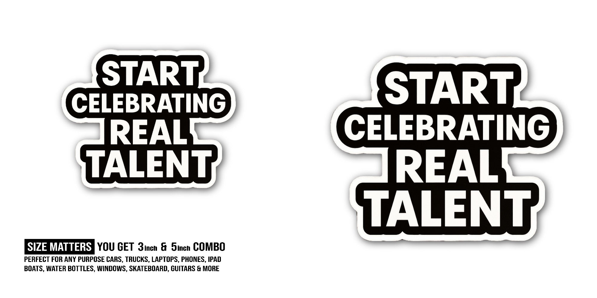 Start Celebrating Real Talent Sticker, Waterproof Vinyl Decal Sticker Indoor Or Outdoor 2 (Pieces) 3" and 5"