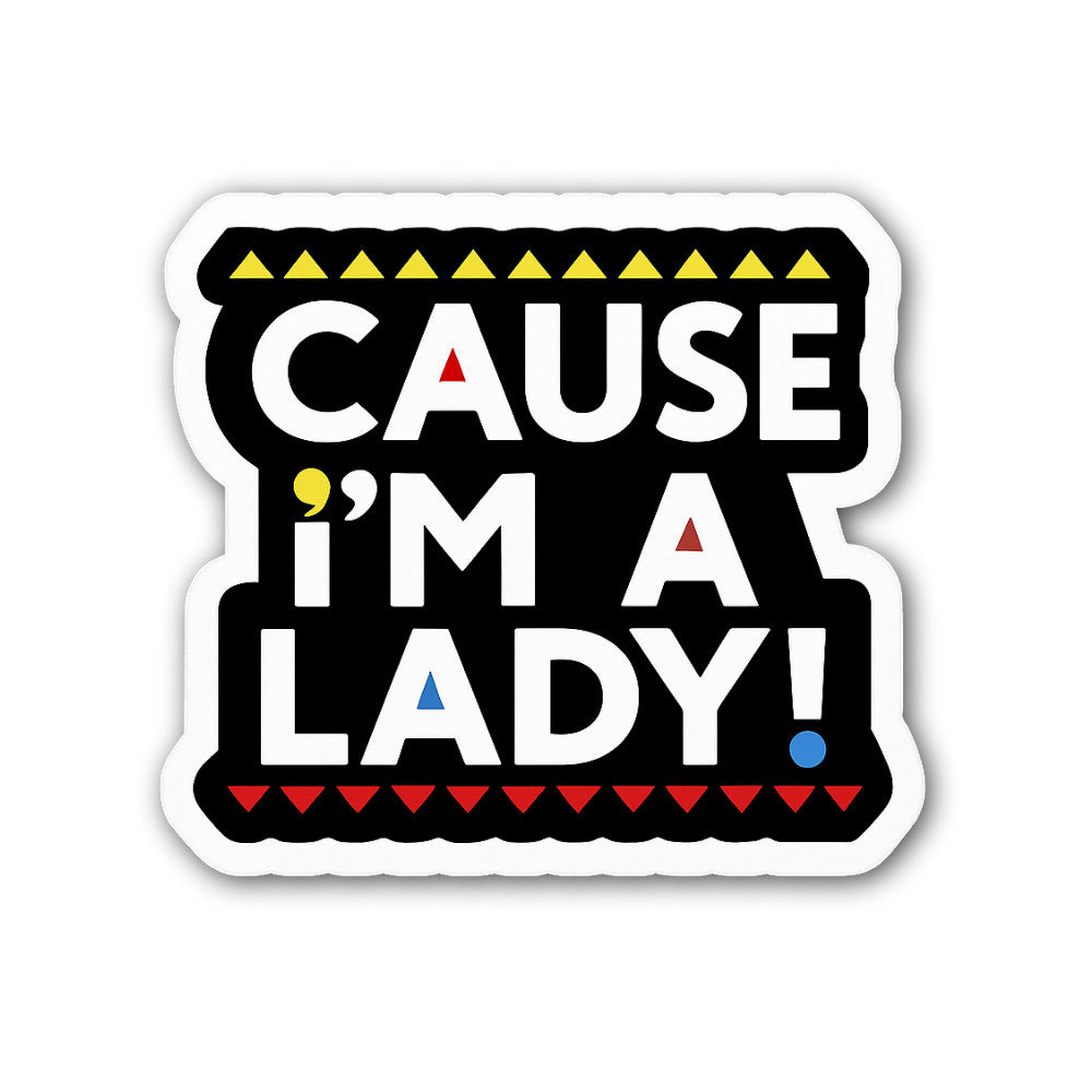 Cause I'm A Lady Sticker, Waterproof Vinyl Decal Sticker Indoor Or Outdoor 2 (Pieces) 3" and 5"
