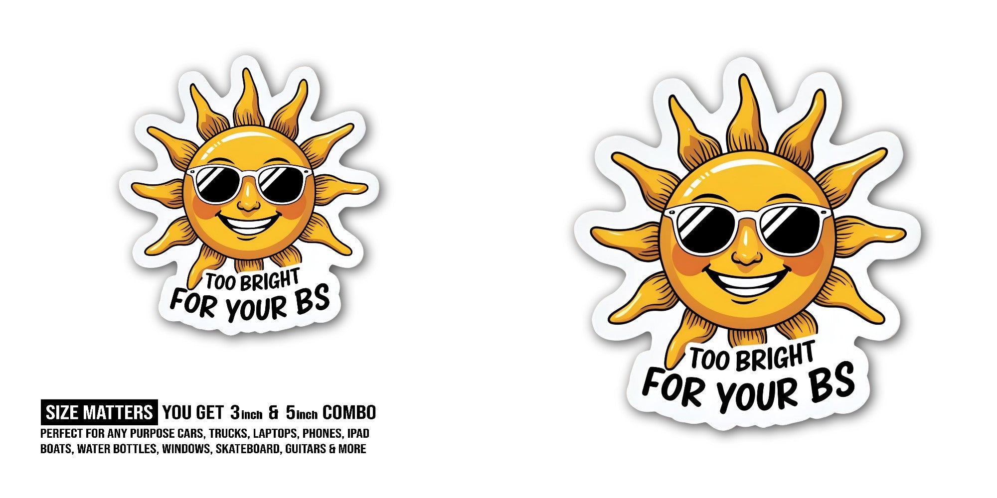 Too Bright for Your BS Sticker, Waterproof Vinyl Decal Sticker Indoor Or Outdoor 2 (Pieces) 3" and 5"