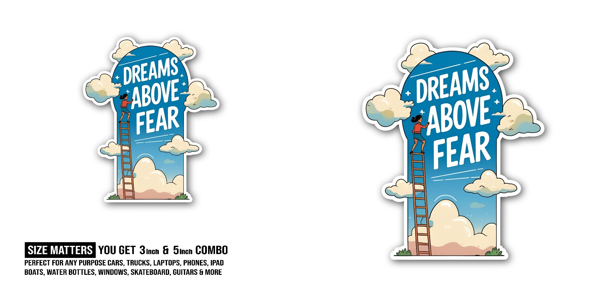 Dreams Above Fear Sticker, Waterproof Vinyl Decal Sticker Indoor Or Outdoor 2 (Pieces) 3" and 5"