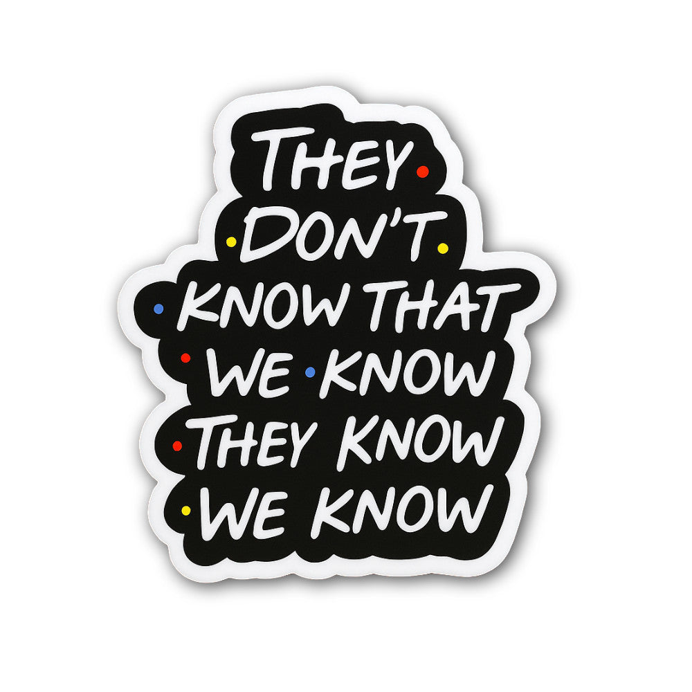 They Don't. Know That WE ,They WE Know Sticker, Waterproof Vinyl Decal Sticker Indoor Or Outdoor 2 (Pieces) 3" and 5"