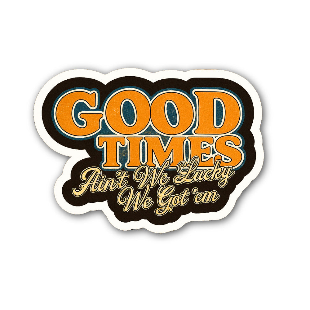 Good Times Sticker, Waterproof Vinyl Decal Sticker Indoor Or Outdoor 2 (Pieces) 3" and 5"