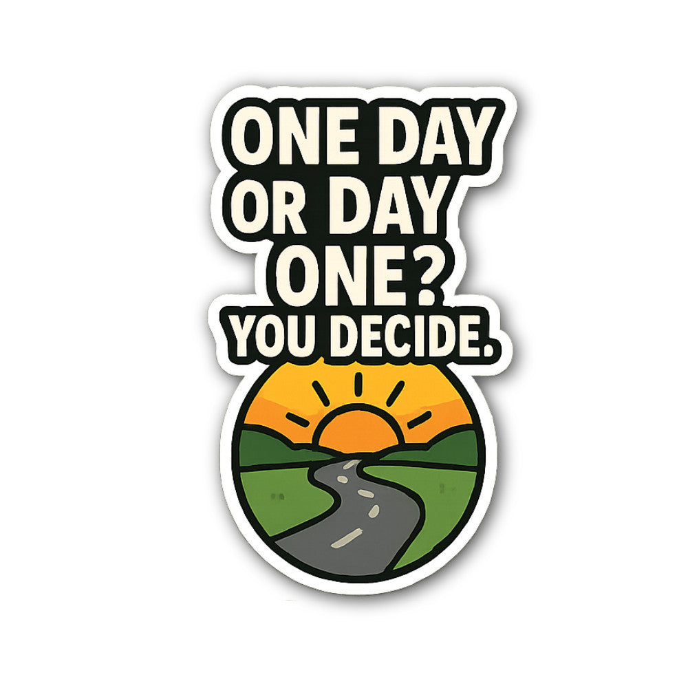ONE DAY OR DAY ONE? YOU DECIDE Sticker, Waterproof Vinyl Decal Sticker Indoor Or Outdoor 2 (Pieces) 3" and 5"