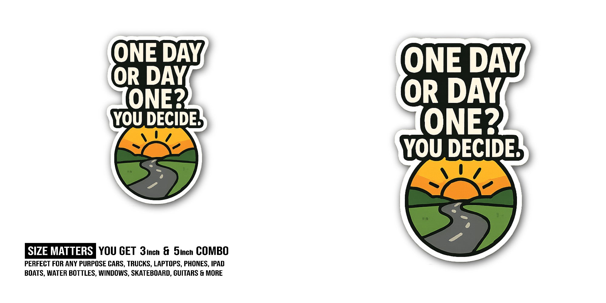 ONE DAY OR DAY ONE? YOU DECIDE Sticker, Waterproof Vinyl Decal Sticker Indoor Or Outdoor 2 (Pieces) 3" and 5"