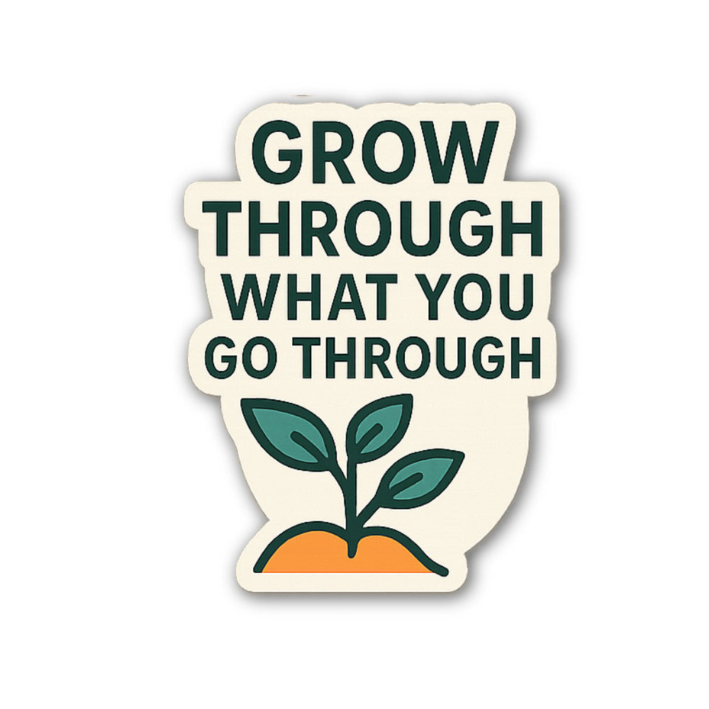 GR0W THROUGH WHAT YOU GO THROUGH Sticker, Waterproof Vinyl Decal Sticker Indoor Or Outdoor 2 (Pieces) 3" and 5"