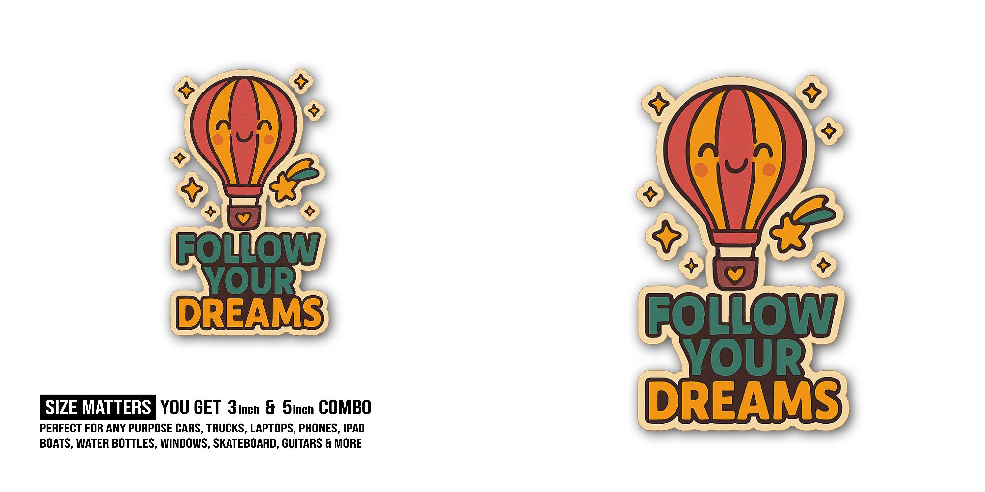 Follow your dreams Sticker, Waterproof Vinyl Decal Sticker Indoor Or Outdoor 2 (Pieces) 3" and 5"