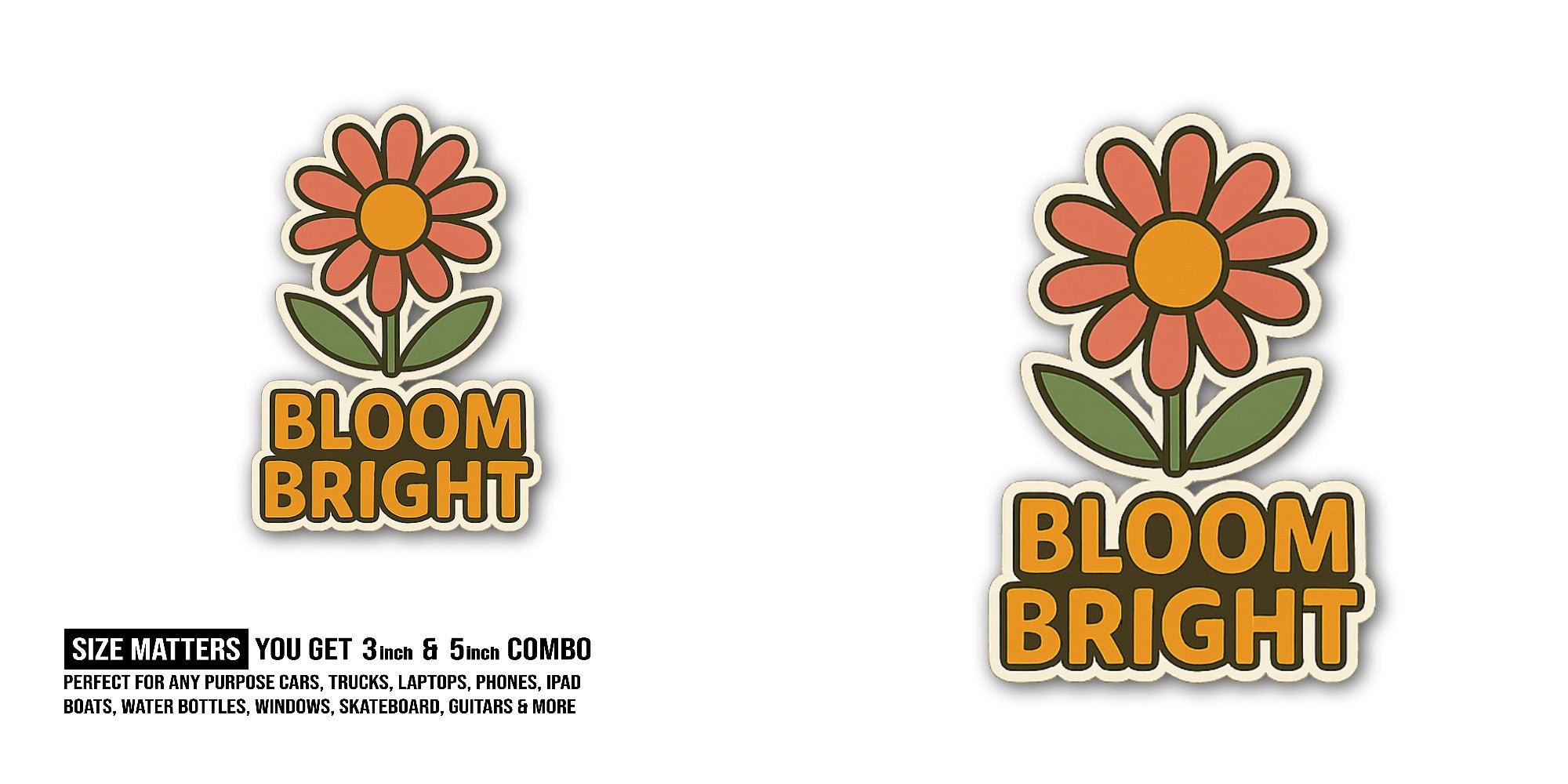 BLOOM BRIGHT Sticker, Waterproof Vinyl Decal Sticker Indoor Or Outdoor 2 (Pieces) 3" and 5"