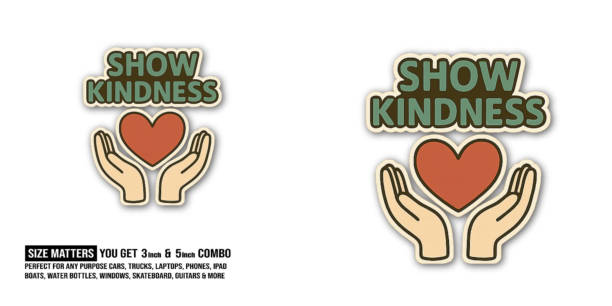 SHOW KINDNESS Sticker, Waterproof Vinyl Decal Sticker Indoor Or Outdoor 2 (Pieces) 3" and 5"