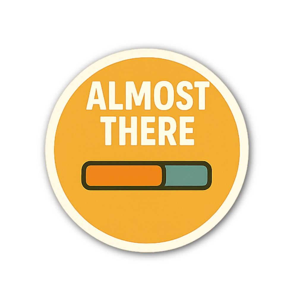 ALMOST THERE Sticker, Waterproof Vinyl Decal Sticker Indoor Or Outdoor 2 (Pieces) 3" and 5"
