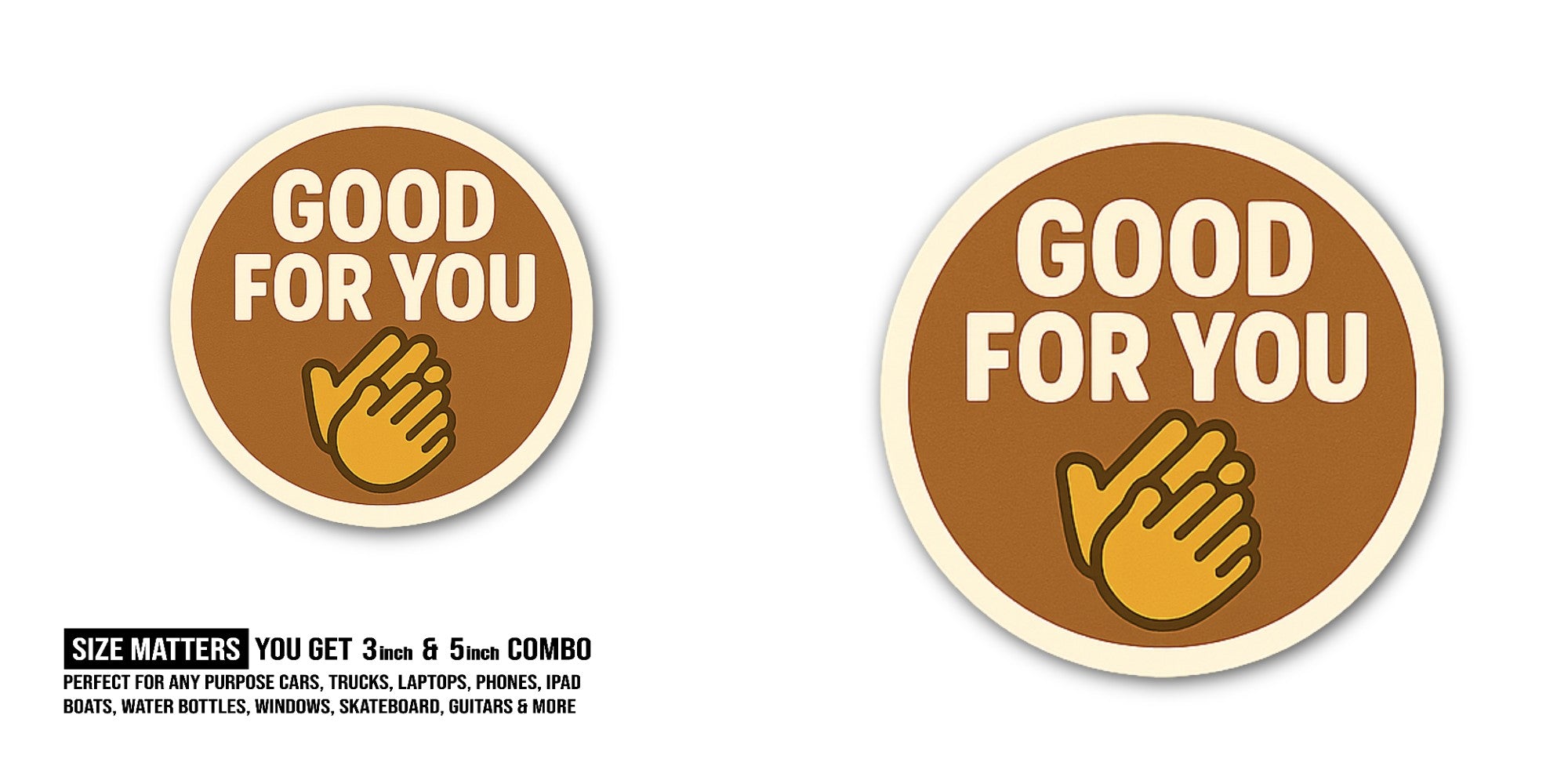 GOOD FOR YOU Sticker, Waterproof Vinyl Decal Sticker Indoor Or Outdoor 2 (Pieces) 3" and 5"