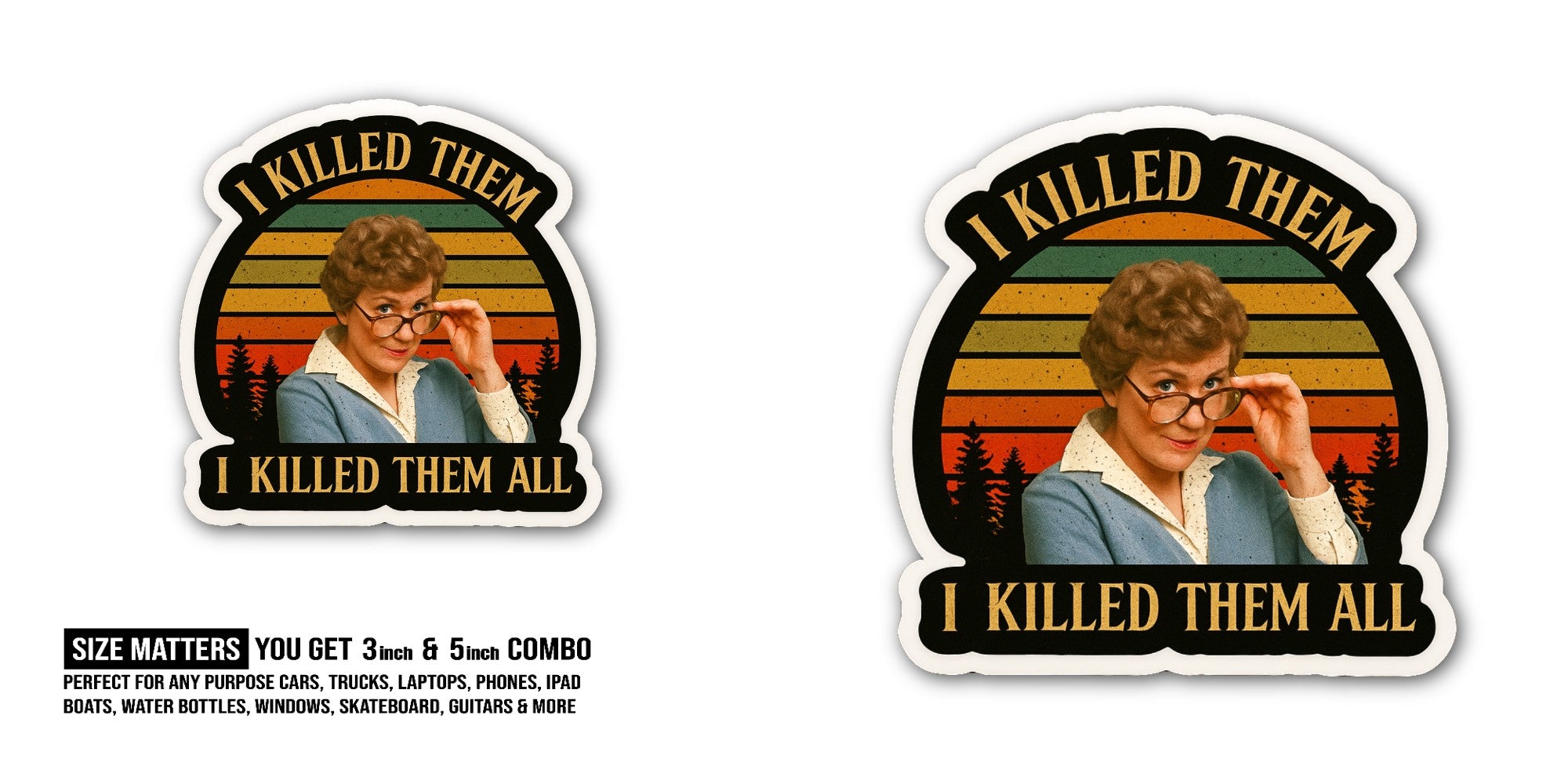 I KILLED THEM ALL Sticker, Waterproof Vinyl Decal Sticker Indoor Or Outdoor 2 (Pieces) 3" and 5"