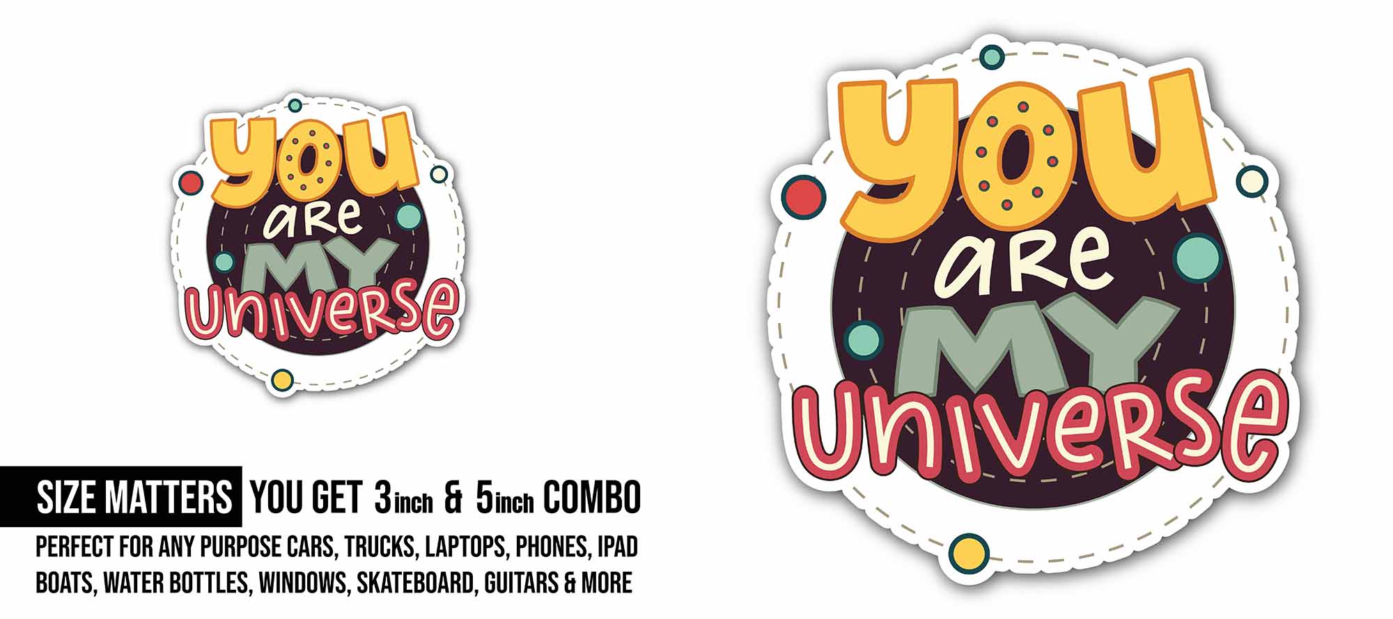 Circle Shape You are My Universe Sticker, Waterproof Vinyl Decal Sticker Indoor Or Outdoor 2 (Pieces) 3" and 5"