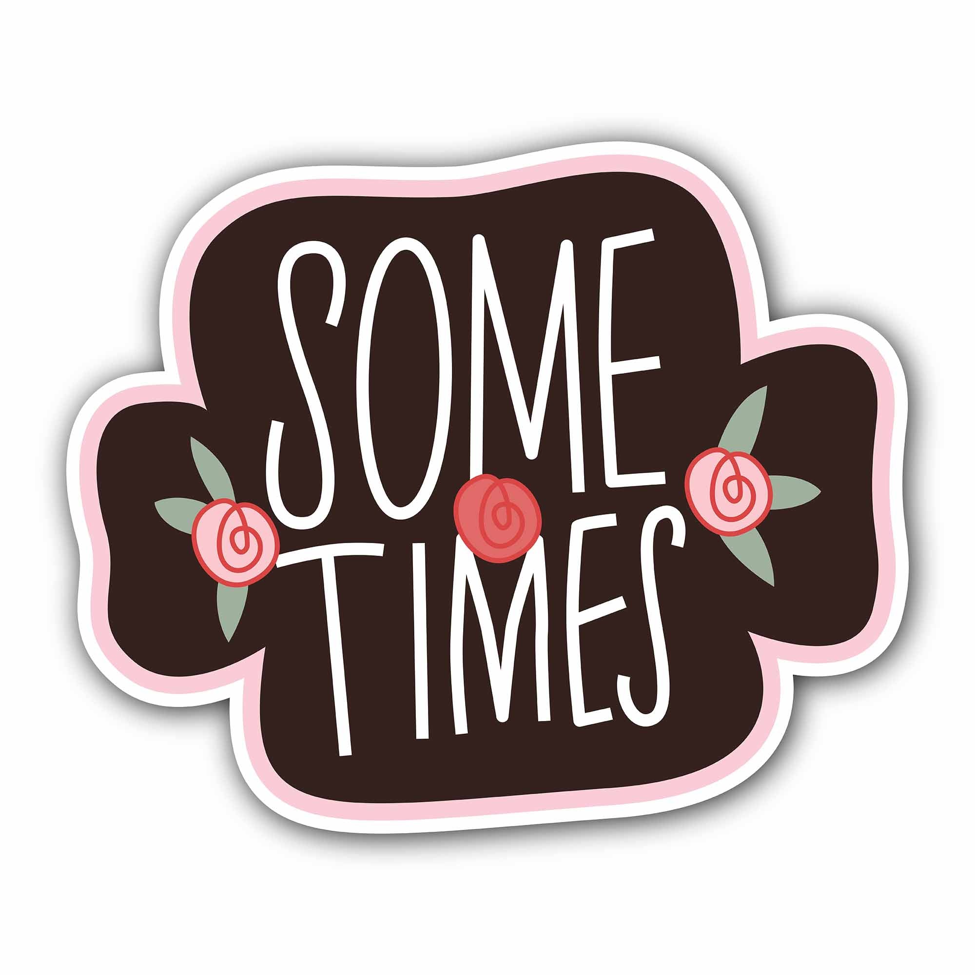Some Times & Rose Sticker, Waterproof Vinyl Decal Sticker Indoor Or Outdoor 2 (Pieces) 3" and 5"