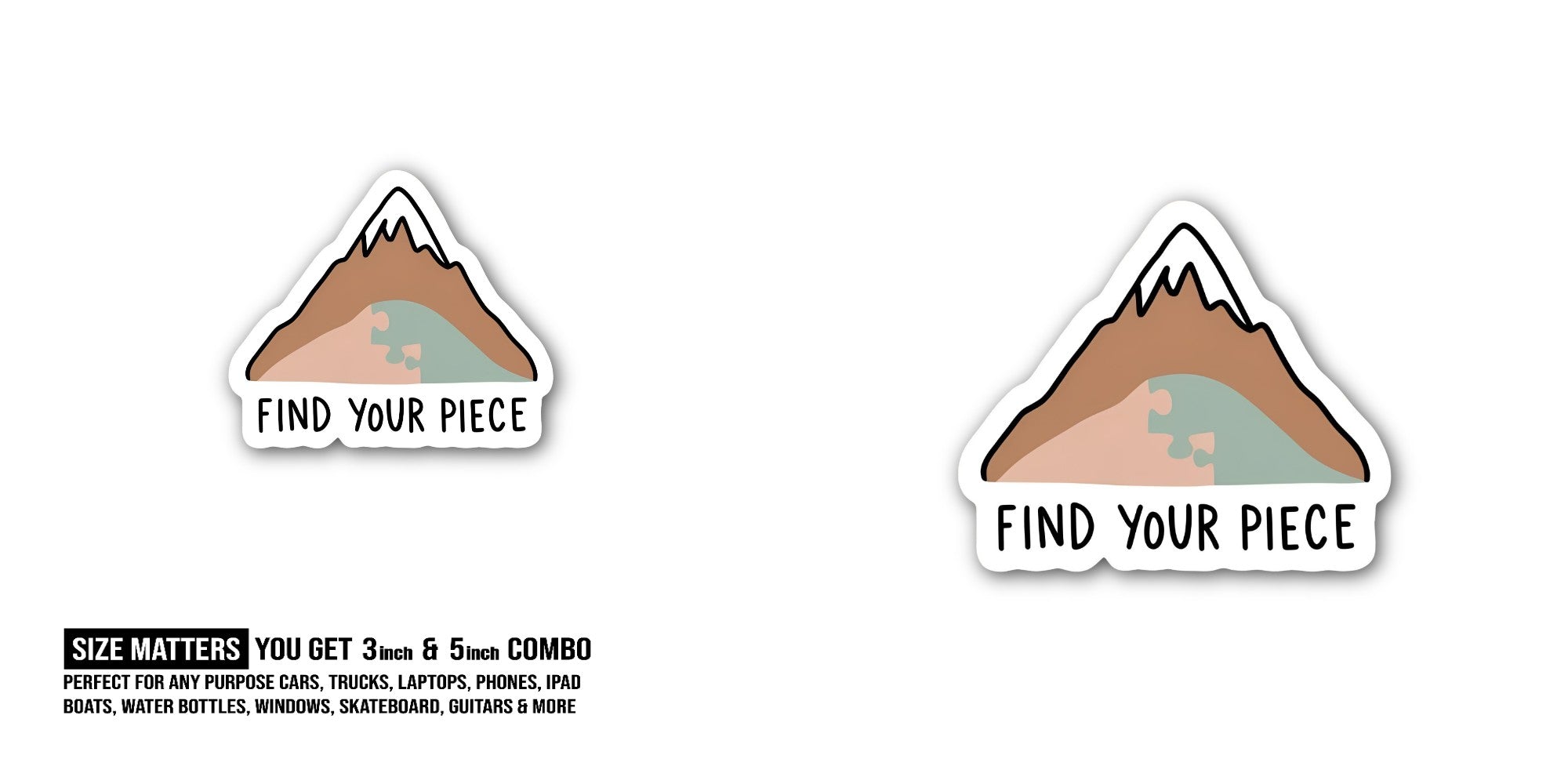 FIND YOUR PIECE Sticker, Waterproof Vinyl Decal Sticker Indoor Or Outdoor 2 (Pieces) 3" and 5"
