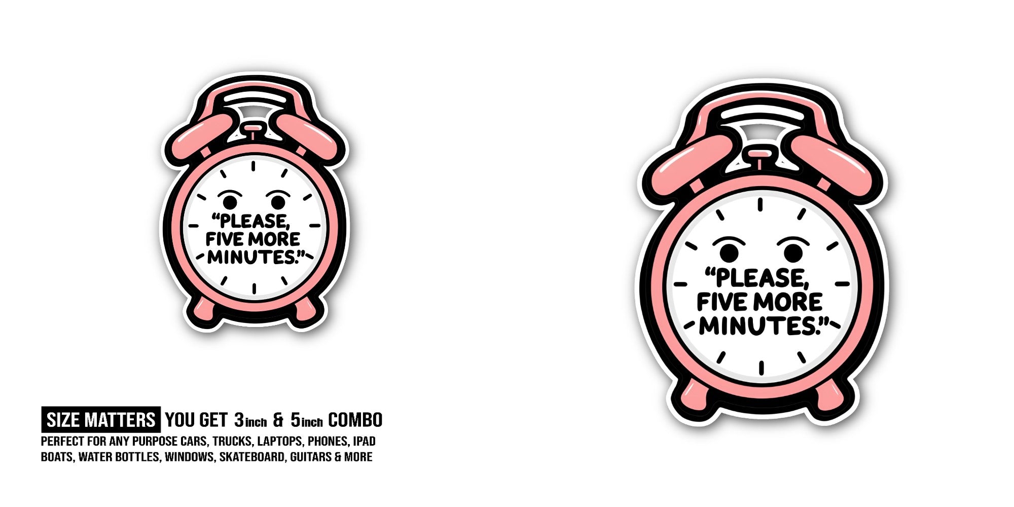 PLEASE, FIVE MORE -MINUTES Sticker, Waterproof Vinyl Decal Sticker Indoor Or Outdoor 2 (Pieces) 3" and 5"