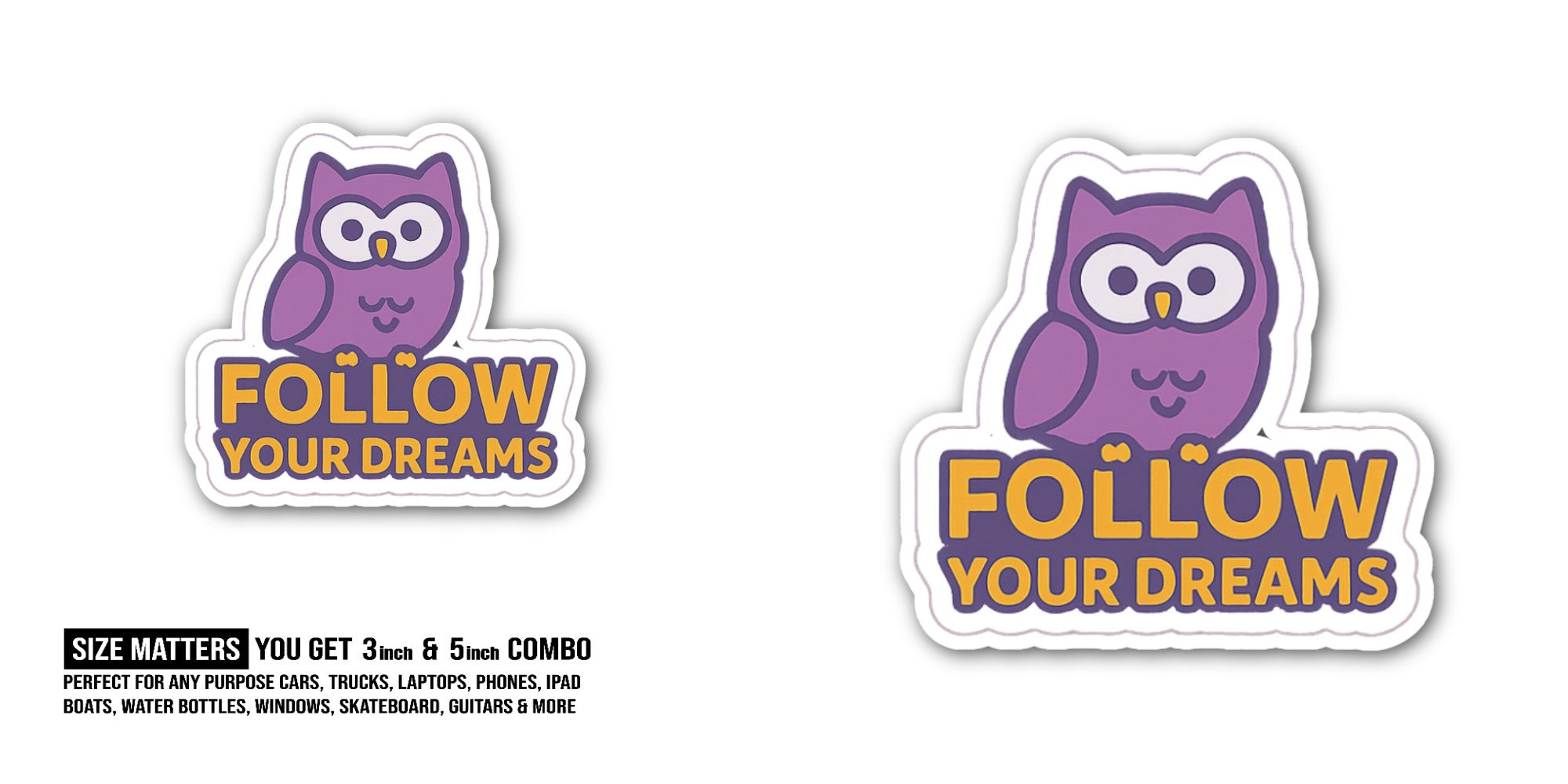 Follow your dream Sticker, Waterproof Vinyl Decal Sticker Indoor Or Outdoor 2 (Pieces) 3" and 5"