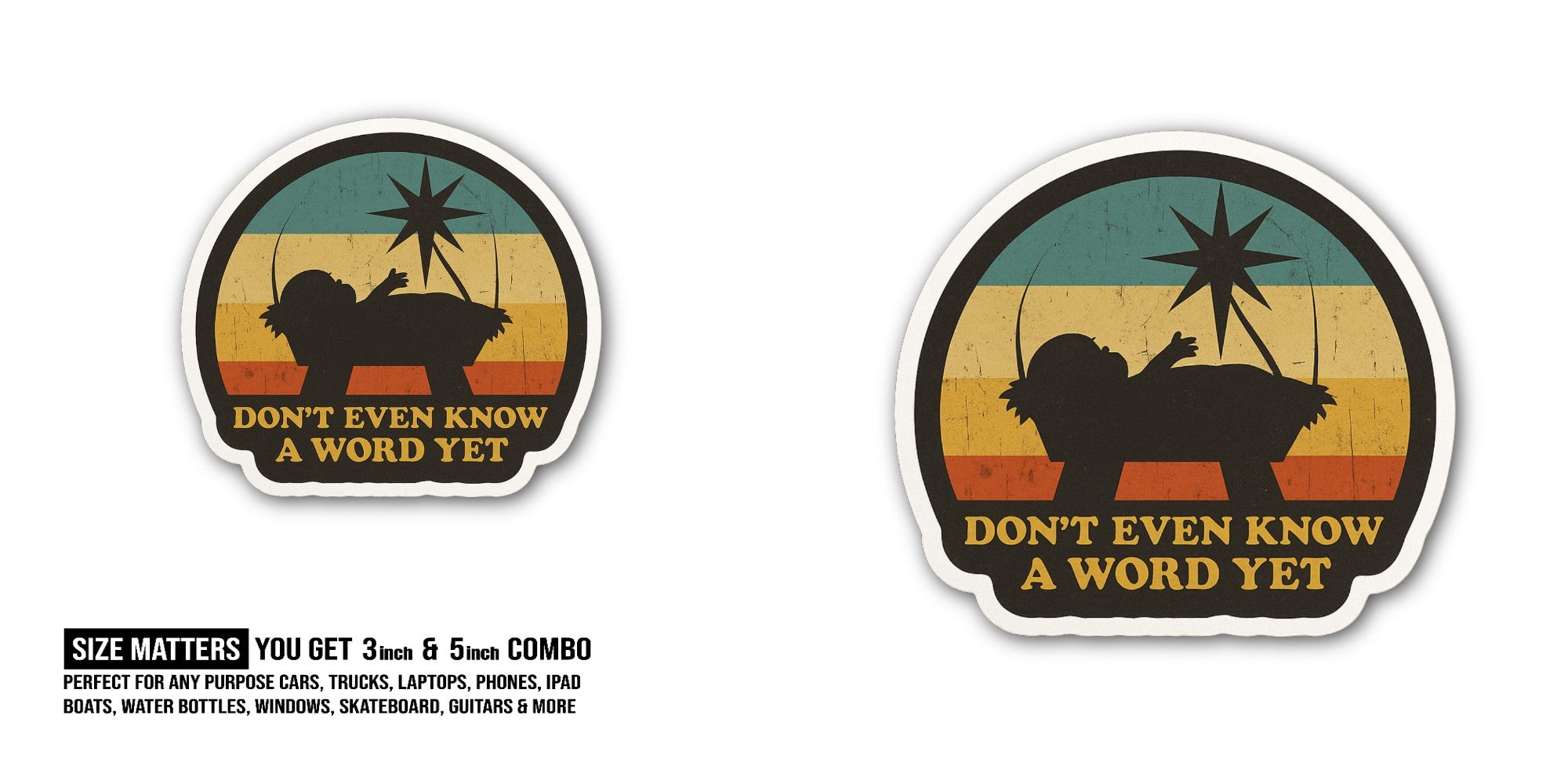 DON'T EVEN KNOW A WORD YET Sticker, Waterproof Vinyl Decal Sticker Indoor Or Outdoor 2 (Pieces) 3" and 5"