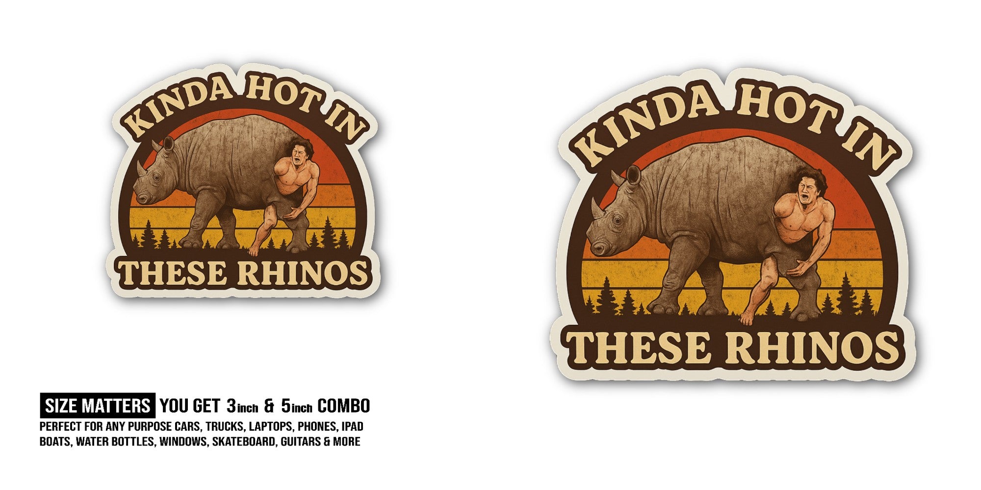 KINDA HOT IN THESE RHINOS Sticker, Waterproof Vinyl Decal Sticker Indoor Or Outdoor 2 (Pieces) 3" and 5"