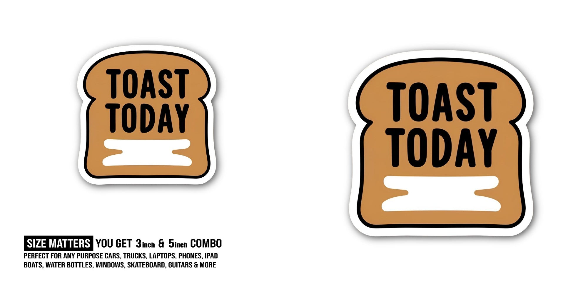 TOAST TODAY Sticker, Waterproof Vinyl Decal Sticker Indoor Or Outdoor 2 (Pieces) 3" and 5"