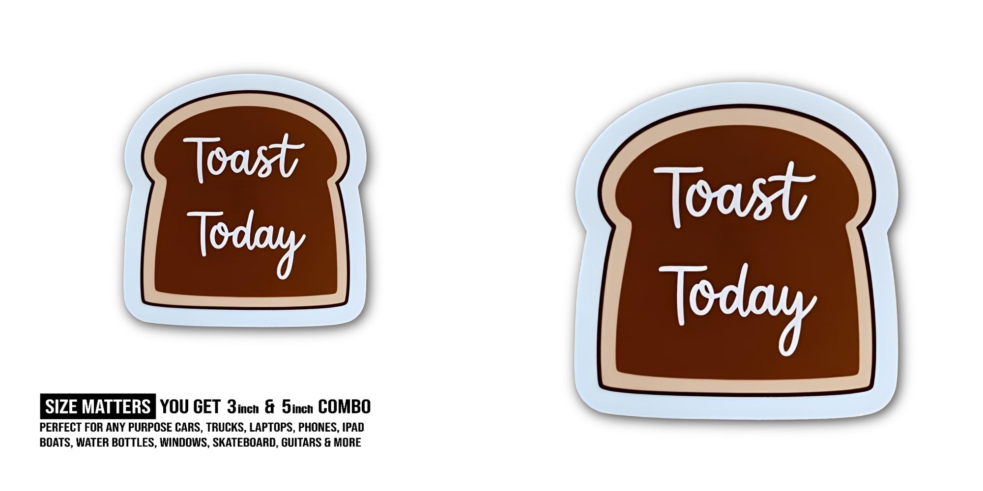 Toast Today Sticker, Waterproof Vinyl Decal Sticker Indoor Or Outdoor 2 (Pieces) 3" and 5"