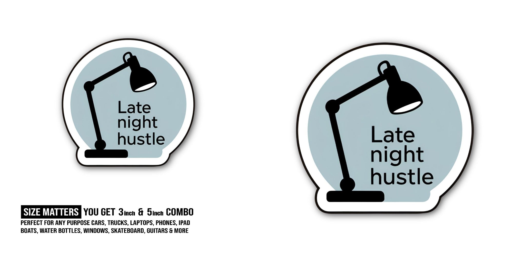 Late night hustle Sticker, Waterproof Vinyl Decal Sticker Indoor Or Outdoor 2 (Pieces) 3" and 5"