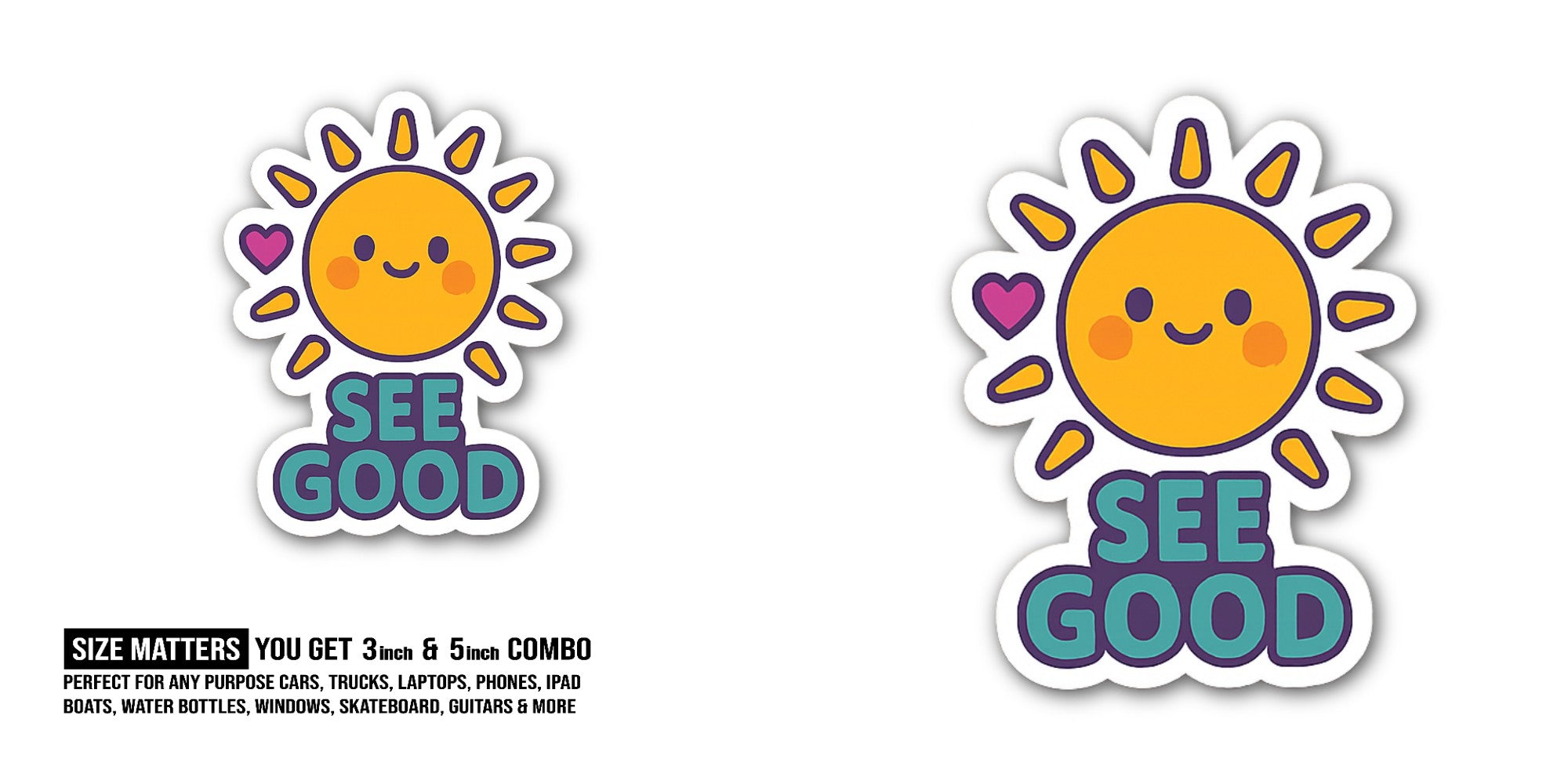 SEE GOOD Sticker, Waterproof Vinyl Decal Sticker Indoor Or Outdoor 2 (Pieces) 3" and 5"