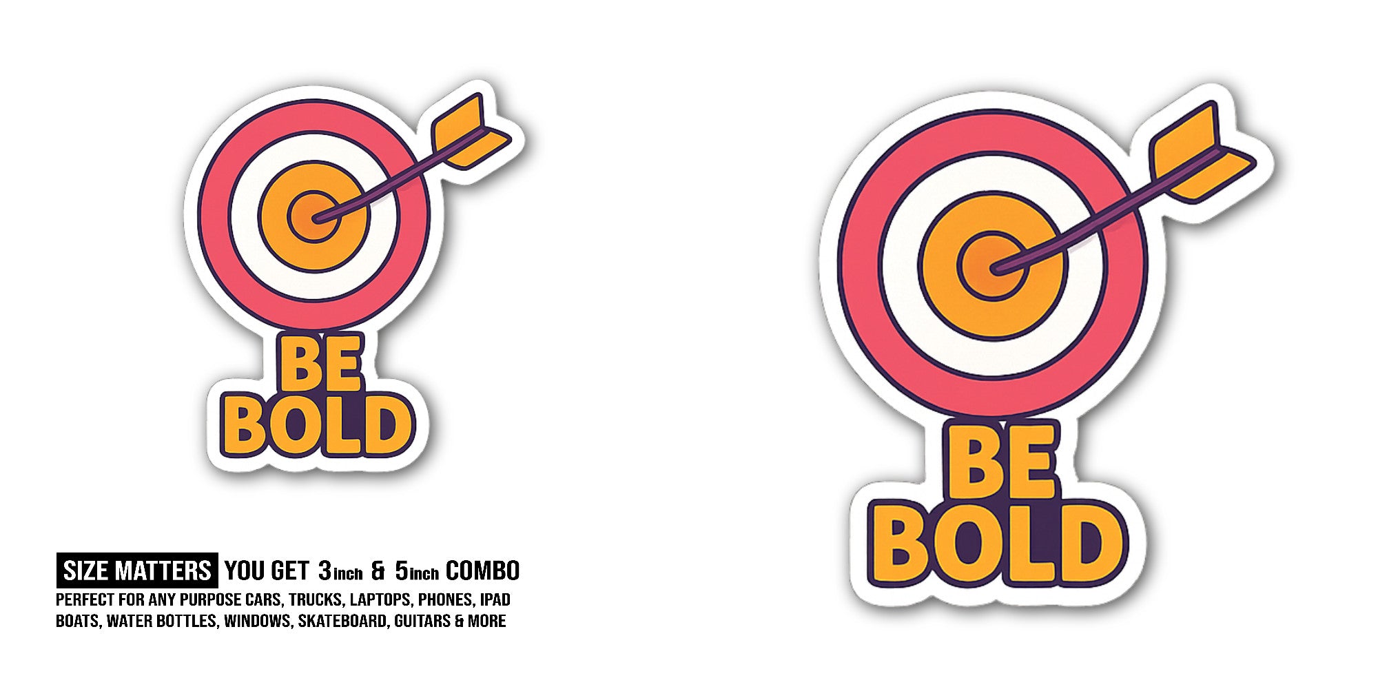 BE BOLD Sticker, Waterproof Vinyl Decal Sticker Indoor Or Outdoor 2 (Pieces) 3" and 5"