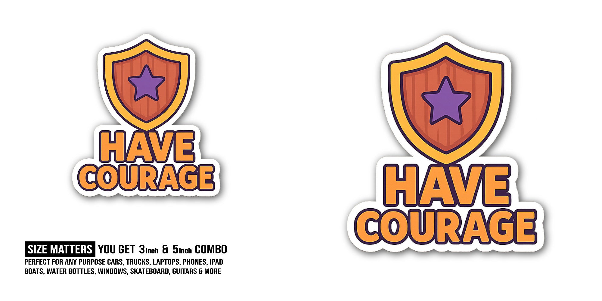 HAVE COURAGE Sticker, Waterproof Vinyl Decal Sticker Indoor Or Outdoor 2 (Pieces) 3" and 5"