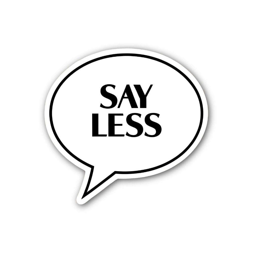 SAY LESS Sticker, Waterproof Vinyl Decal Sticker Indoor Or Outdoor 2 (Pieces) 3" and 5"