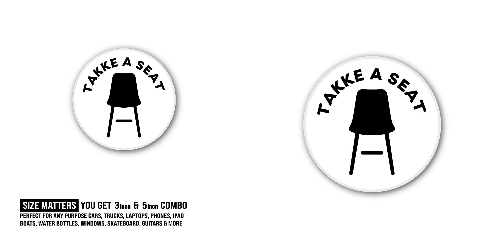 TAKKE A SEAT & BLACK CHAIR Sticker, Waterproof Vinyl Decal Sticker Indoor Or Outdoor 2 (Pieces) 3" and 5"