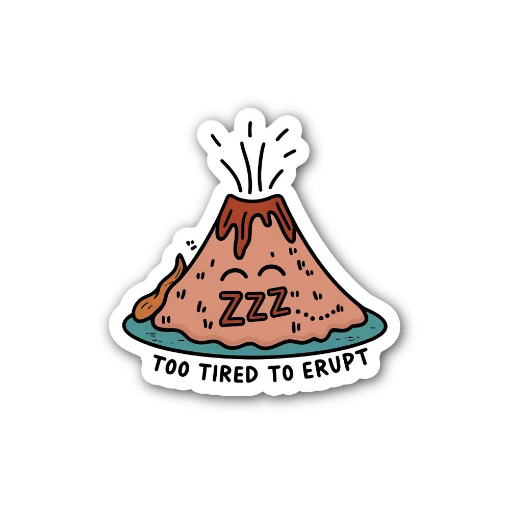 TOO TIRED TO ERUPT Volcano Sticker, Waterproof Vinyl Decal Sticker Indoor Or Outdoor 2 (Pieces) 3" and 5"