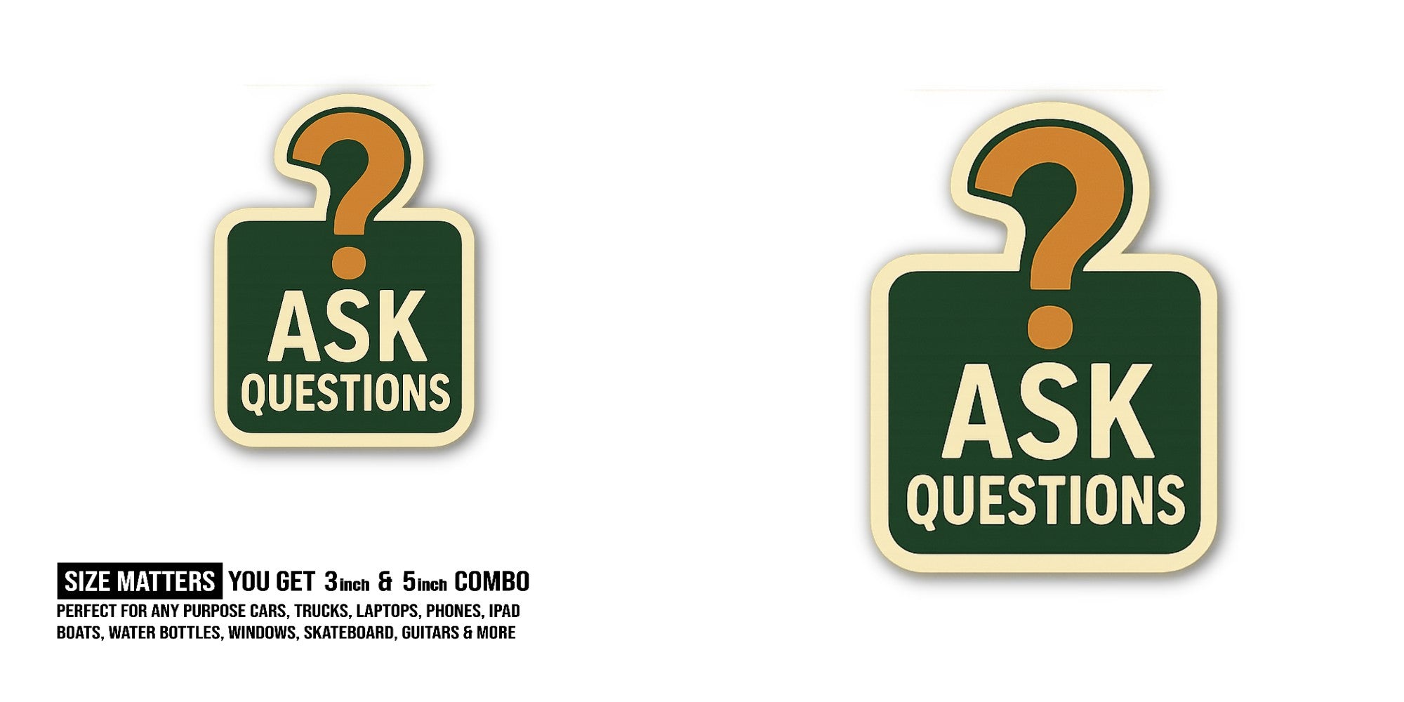 ASK QUESTIONS Sticker, Waterproof Vinyl Decal Sticker Indoor Or Outdoor 2 (Pieces) 3" and 5"