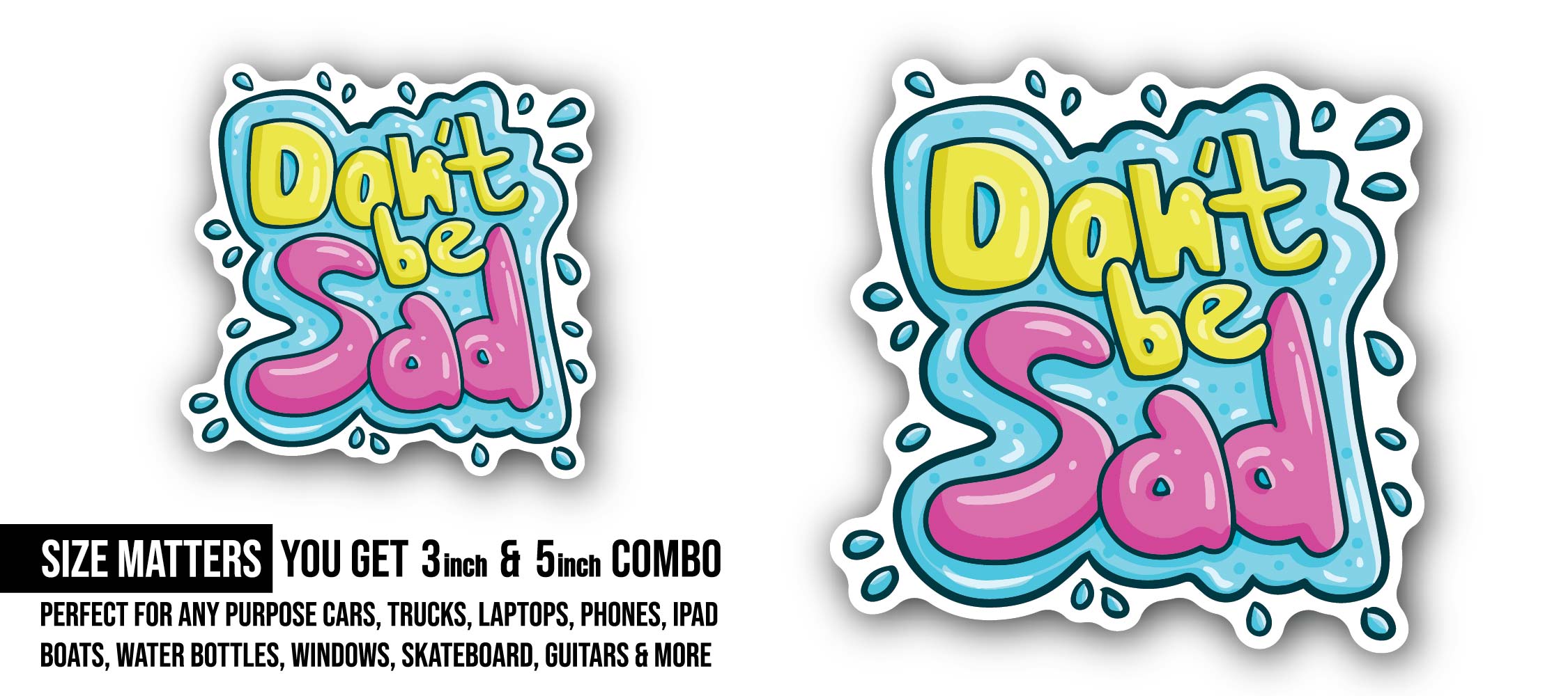 Don't be sad Sticker, Waterproof Vinyl Decal Sticker Indoor Or Outdoor 2 (Pieces) 3" and 5"